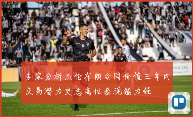 专家分析杰伦布朗合同价值三年内交易潜力史总高位套现能力强